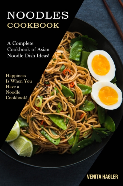 Noodles Cookbook : A Complete Cookbook of Asian Noodle Dish Ideas! (Happiness Is When You Have a Noodle Cookbook!), Paperback / softback Book