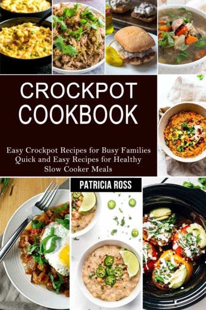 Crockpot Cookbook : Quick and Easy Recipes for Healthy Slow Cooker Meals (Easy Crockpot Recipes for Busy Families), Paperback / softback Book