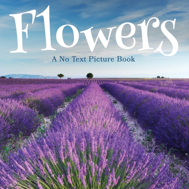 Flowers, A No Text Picture Book : A Calming Gift for Alzheimer Patients and Senior Citizens Living With Dementia, Paperback / softback Book