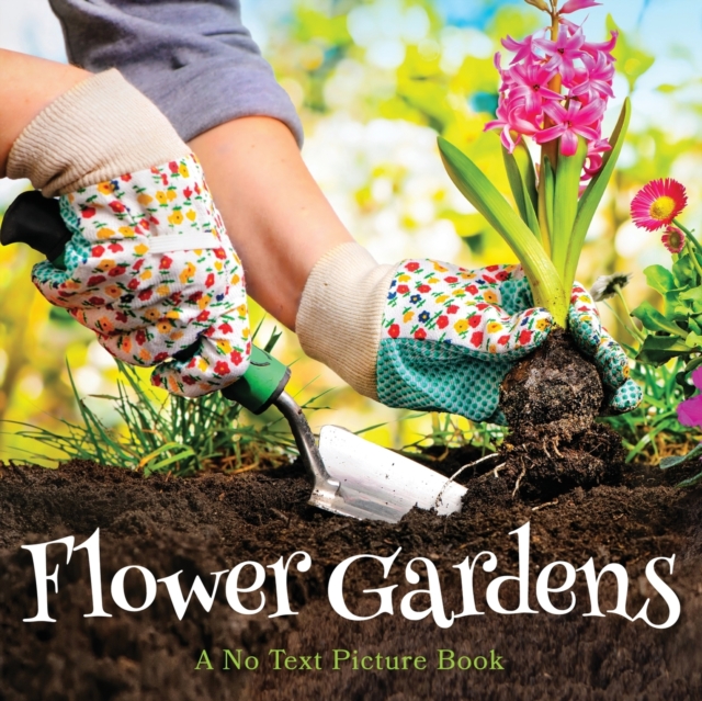 Flower Gardens, A No Text Picture Book : A Calming Gift for Alzheimer Patients and Senior Citizens Living With Dementia, Paperback / softback Book