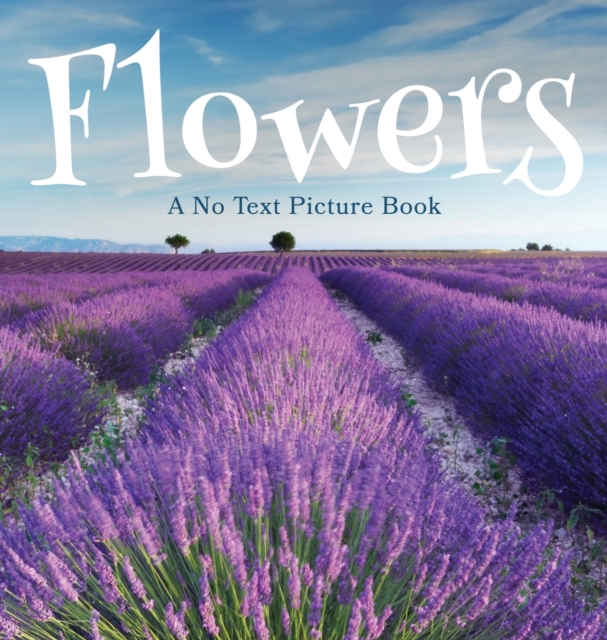 Flowers, A No Text Picture Book : A Calming Gift for Alzheimer Patients and Senior Citizens Living With Dementia, Hardback Book