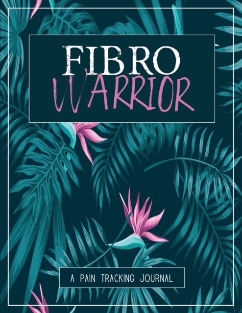 Fibro Warrior : A Pain & Symptom Tracking Journal for Fibromyalgia (Large Edition - 8.5 x 11 and 6 months of tracking), Paperback / softback Book