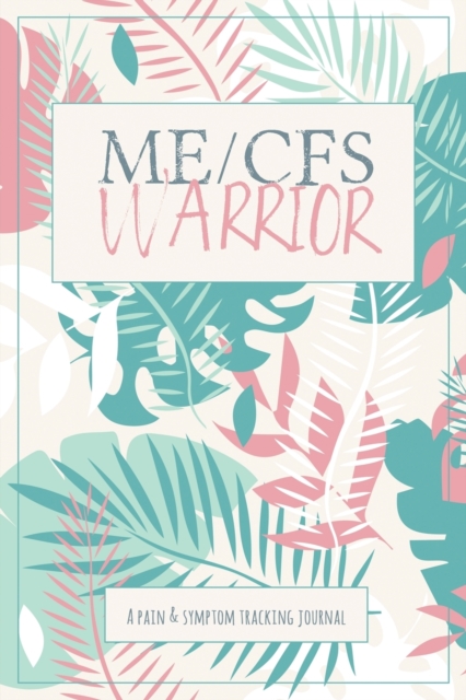 ME/CFS Warrior : A Pain and Symptom Tracking Journal for Myalgic Encephalomyelitis / Chronic Fatigue Syndrome (ME/CFS), Paperback / softback Book