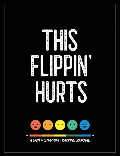 This Flippin' Hurts : A Pain & Symptom Tracking Journal for Chronic Pain & Illness (Large Edition - 8.5 x 11 and 6 months of tracking), Paperback / softback Book