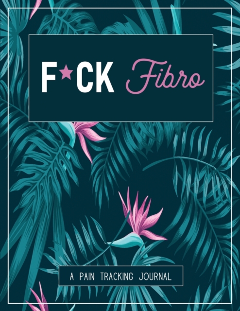 F*ck Fibro : A Pain & Symptom Tracking Journal for Fibromyalgia (Large Edition - 8.5 x 11 and 6 months of tracking), Paperback Book