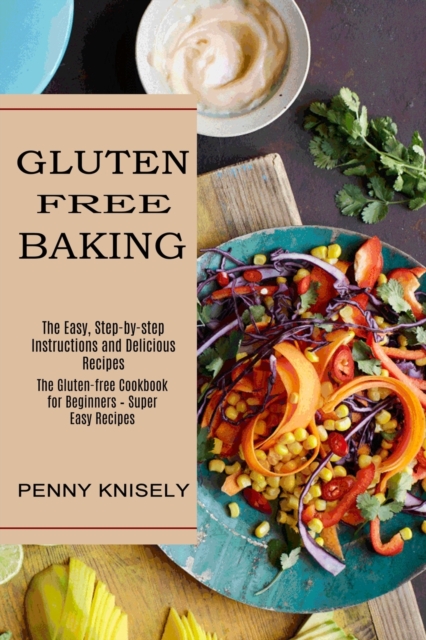 Gluten Free Baking : The Easy, Step-by-step Instructions and Delicious Recipes (The Gluten-free Cookbook for Beginners - Super Easy Recipes), Paperback / softback Book