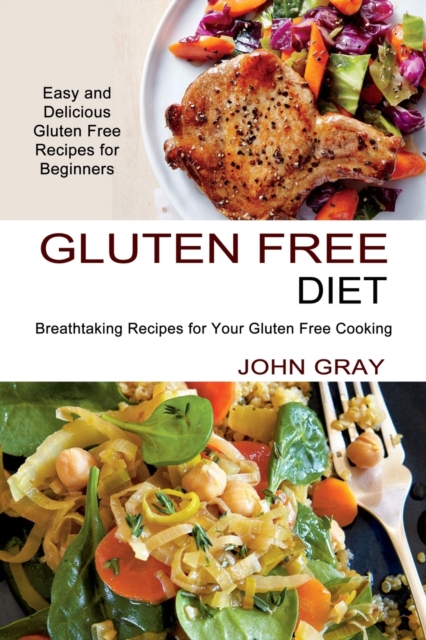 Gluten Free Diet : Breathtaking Recipes for Your Gluten Free Cooking (Easy and Delicious Gluten Free Recipes for Beginners), Paperback / softback Book