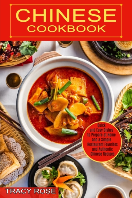 Chinese Cookbook : Restaurant Favorites and Authentic Chinese Recipes (Quick and Easy Dishes to Prepare at Home and a Simple), Paperback / softback Book