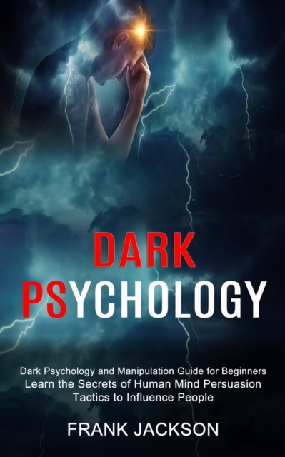 Dark Psychology : Learn the Secrets of Human Mind Persuasion Tactics to Influence People (Dark Psychology and Manipulation Guide for Beginners), Paperback / softback Book
