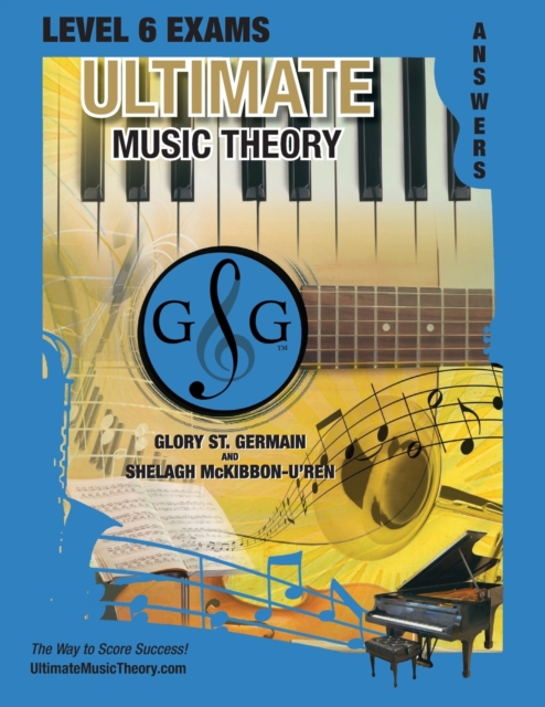 LEVEL 6 Music Theory Exams Answer Book - Ultimate Music Theory Supplemental Exam Series : LEVEL 5, 6, 7 & 8 - Eight Exams in each Workbook PLUS Bonus Exam, Theory MAP & 10 Tips to Score 100%!, Paperback / softback Book