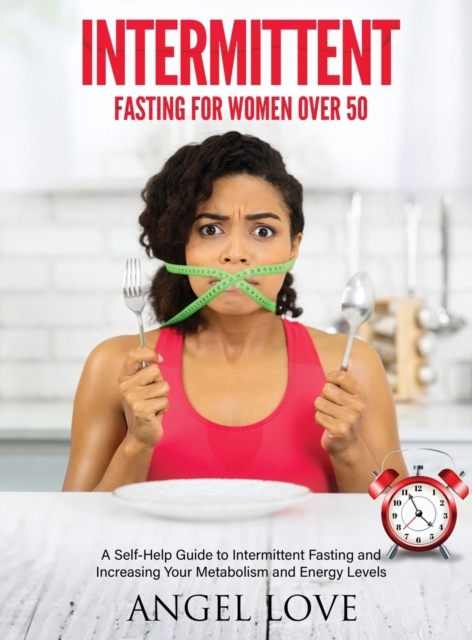 Intermittent Fasting for Women over 50 : A Self-Help Guide to Intermittent Fasting and Increasing Your Metabolism and Energy Levels, Hardback Book