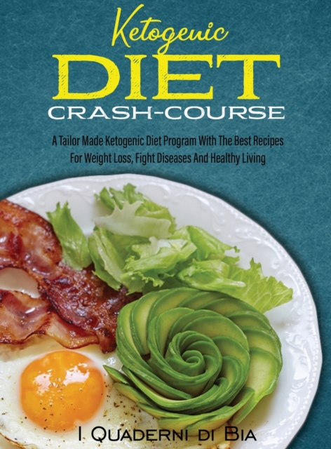 Ketogenic Diet Crash-Course : A Tailor Made Ketogenic Diet Program With The Best Recipes For Weight Loss, Fight Diseases And Healthy Living, Hardback Book