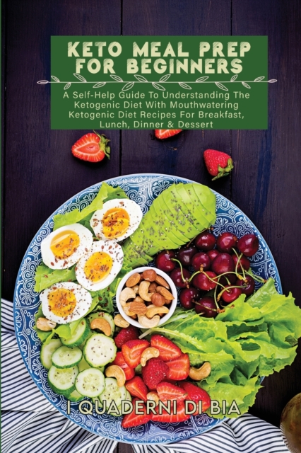 Keto Meal Prep For Beginners : A Self-Help Guide To Understanding The Ketogenic Diet With Mouthwatering Ketogenic Diet Recipes For Breakfast, Lunch, Dinner & Dessert, Paperback / softback Book
