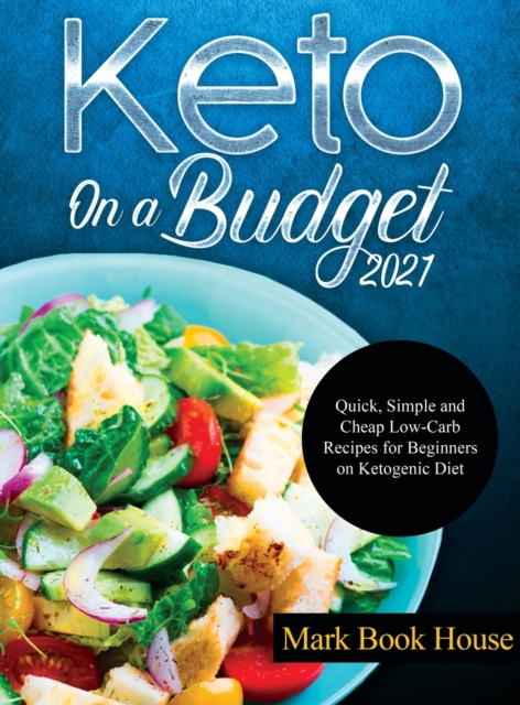 Keto On a Budget 2021 : Quick, Simple and Cheap Low-Carb Recipes for Beginners on Ketogeni&#1089; Diet, Hardback Book