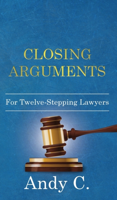 Closing Arguments : For Twelve-Stepping Lawyers, Hardback Book