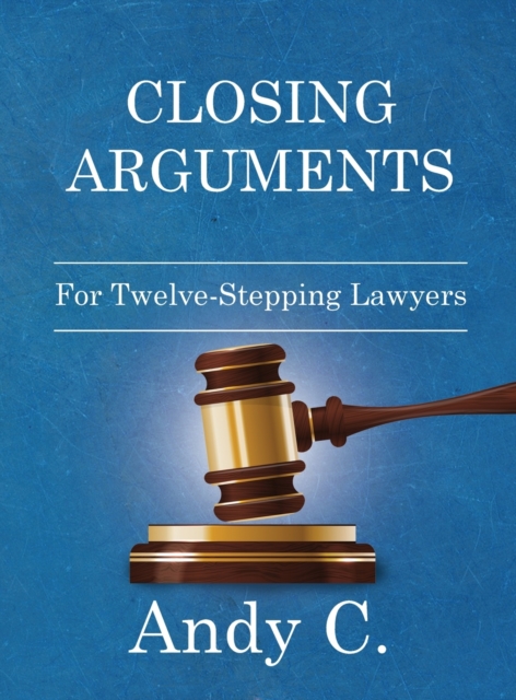 Closing Arguments : For Twelve-Stepping Lawyers, Hardback Book