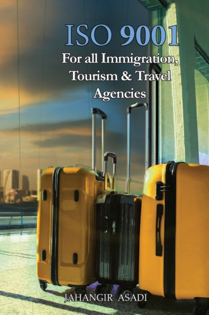 ISO 9001 for all Immigration, Tourism and Travel Agencies : ISO 9000 For all employees and employers, Paperback / softback Book