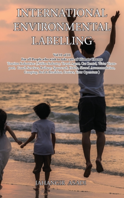 International Environmental Labelling Vol.11 Tourism : For all People who wish to take care of Climate Change, Tourism Industries: (Airline Industry, Travel Agent, Car Rental, Water Transport, Coach S, Hardback Book