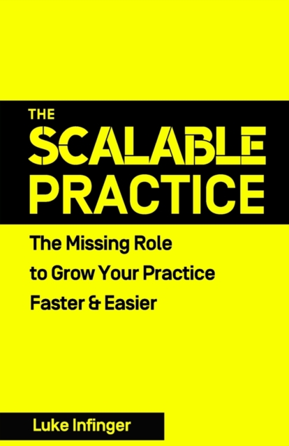 The Scalable Practice : The Missing Role to Grow Your Practice Faster & Easier, Paperback / softback Book