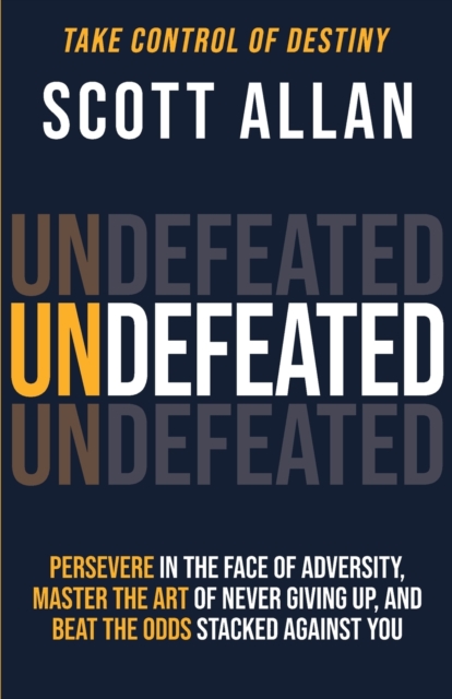 Undefeated : Persevere in the Face of Adversity, Master the Art of Never Giving Up, and Always Beat the Odds Stacked Against You, Paperback / softback Book