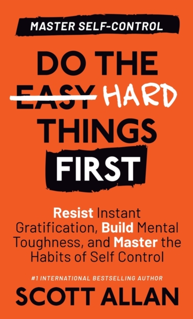 Do the Hard Things First : Resist Instant Gratification, Build Mental Toughness, and Master the Habits of Self Control, Hardback Book