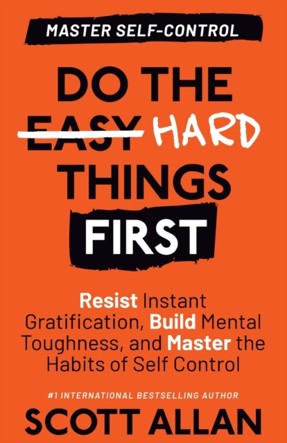 Do the Hard Things First : Resist Instant Gratification, Build Mental Toughness, and Master the Habits of Self Control, Paperback / softback Book