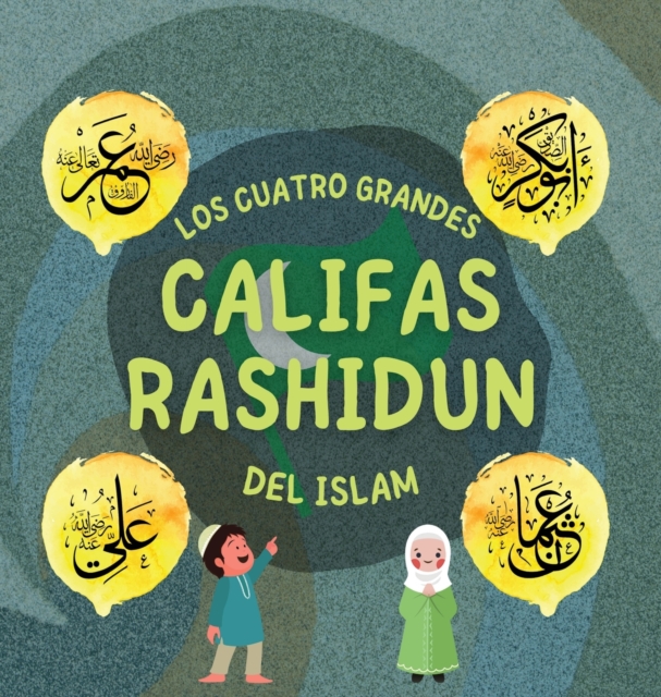Los Cuatro Grandes Califas Rashidun del Islam : Conozca la vida de los cuatro Califas rectos y sus destacados logros que dieron forma a la Edad de Oro Islamica, Hardback Book