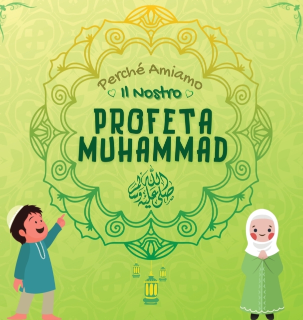 Perche Amiamo il nostro Profeta Muhammad ? : Libro Islamico per bambini musulmani che esplora l'amore di Rasulallah &#65018; per i bambini, i servi, i poveri, gli animali ecc., Hardback Book