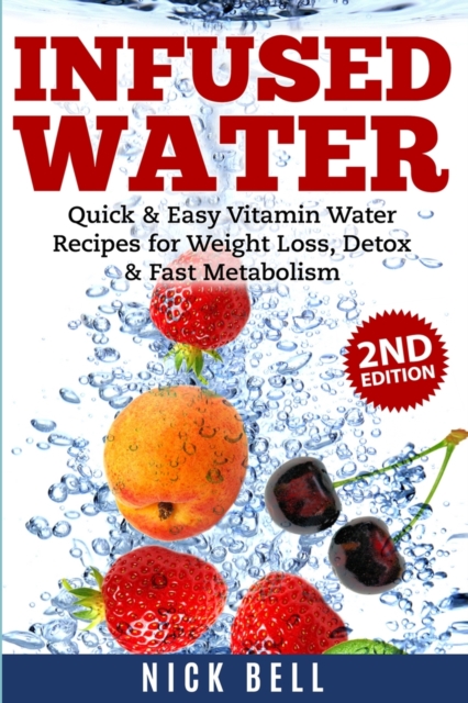Infused Water : Quick & Easy Vitamin Water Recipes for Weight Loss, Detox & Fast Metabolism, Paperback / softback Book