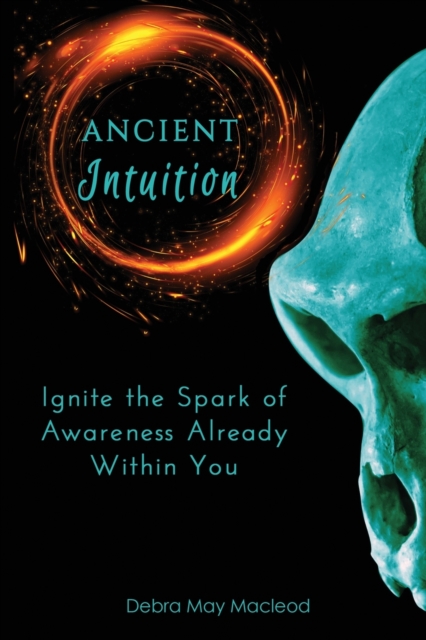 Ancient Intuition : Ignite the Spark of Awareness Already Within You, Paperback / softback Book