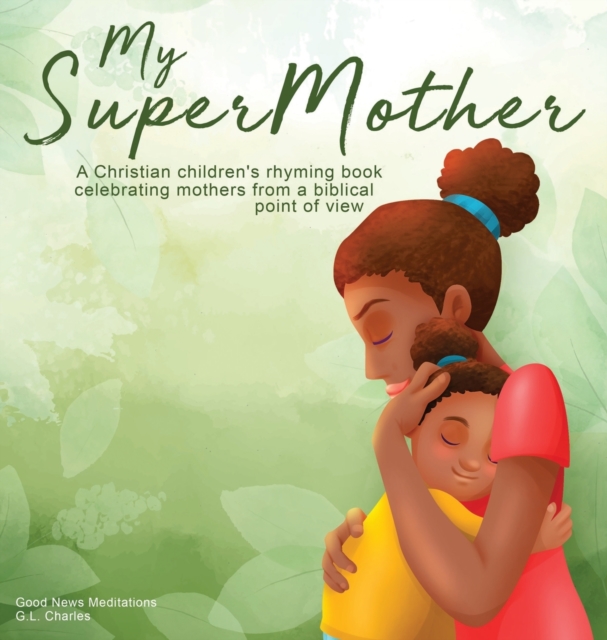 My Supermother : A Christian children's rhyming book celebrating mothers from a biblical point of view, Hardback Book