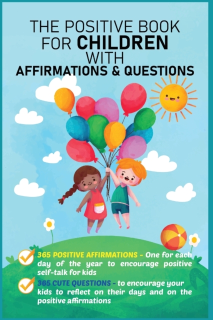 The Positive Book for Children with Affirmations & Questions : Mindfulness Journal for Kids with Daily Affirmations for Little Girls & Boys & Cute Questions to Build Happy Mindset & Promote Positivity, Paperback / softback Book