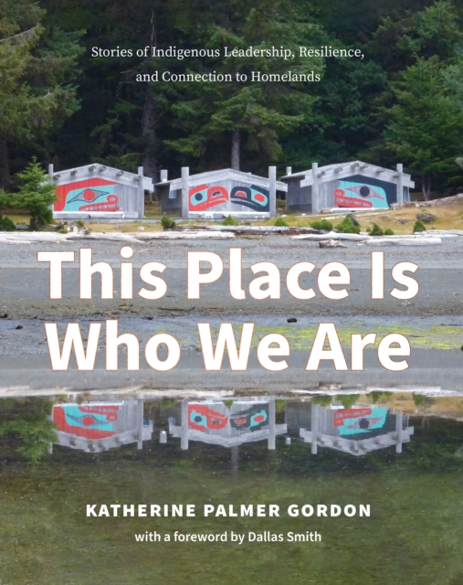 This Place Is Who We Are : Stories of Indigenous Leadership, Resilience, and Connection to Homelands, EPUB eBook