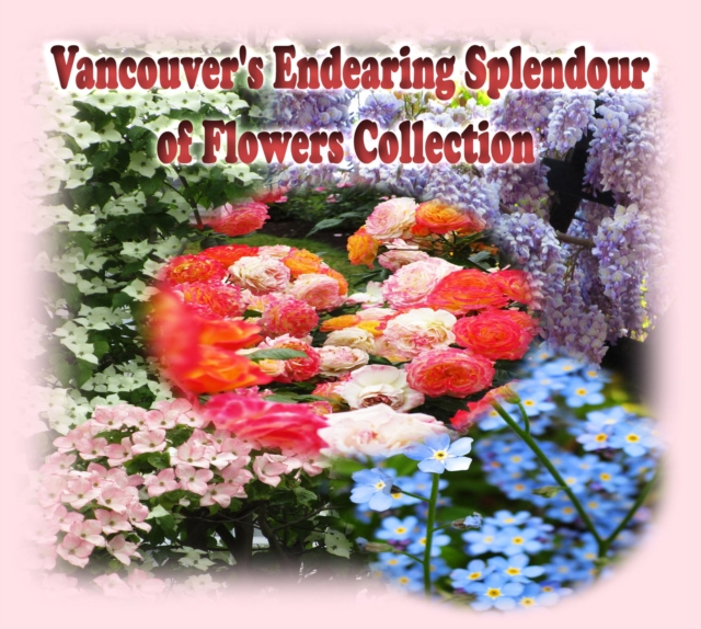 Vancouver's Endearing Splendour of Flowers Collection, EPUB eBook