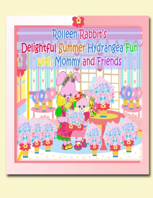 Rolleen Rabbit's Delightful Summer Hydrangea Fun with Mommy and Friends, Paperback / softback Book