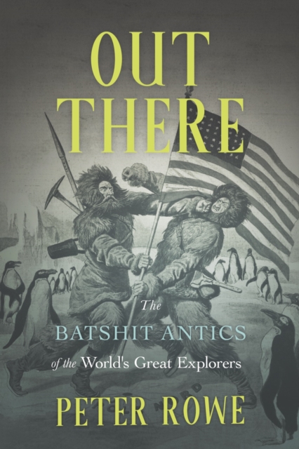 Out There : The Batshit Antics of the World's Great Explorers, Hardback Book