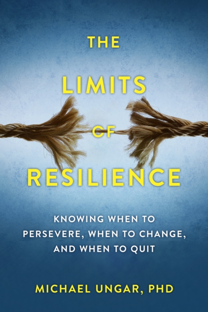 The Limits of Resilience : When to Persevere, When to Change, and When to Quit, Paperback / softback Book