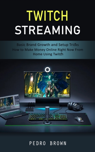 Twitch Streaming : Basic Brand Growth and Setup Tricks (How to Make Money Online Right Now From Home Using Twitch), Paperback / softback Book