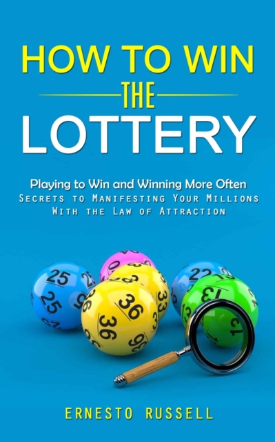 How to Win the Lottery : Playing to Win and Winning More Often (Secrets to Manifesting Your Millions With the Law of Attraction), Paperback / softback Book