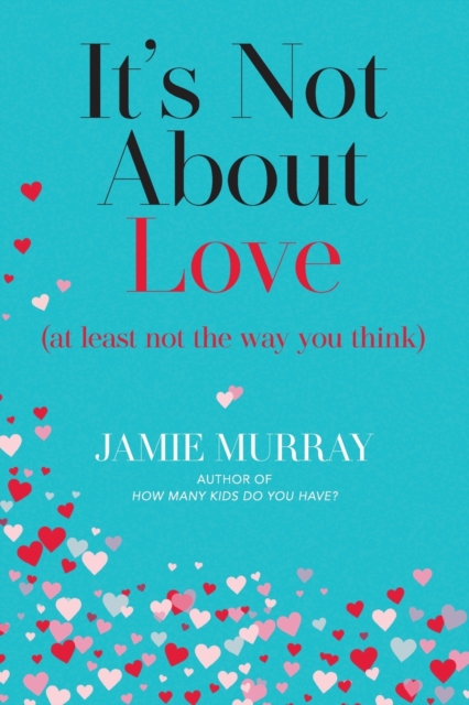 It's Not About Love (at least not the way you think), Paperback / softback Book