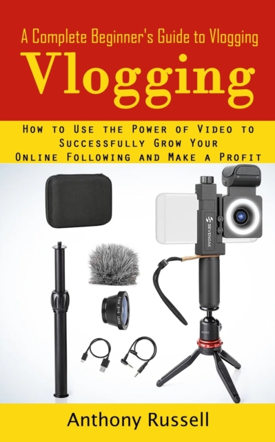 Vlogging : A Complete Beginner's Guide to Vlogging (How to Use the Power of Video to Successfully Grow Your Online Following and Make a Profit), Paperback / softback Book