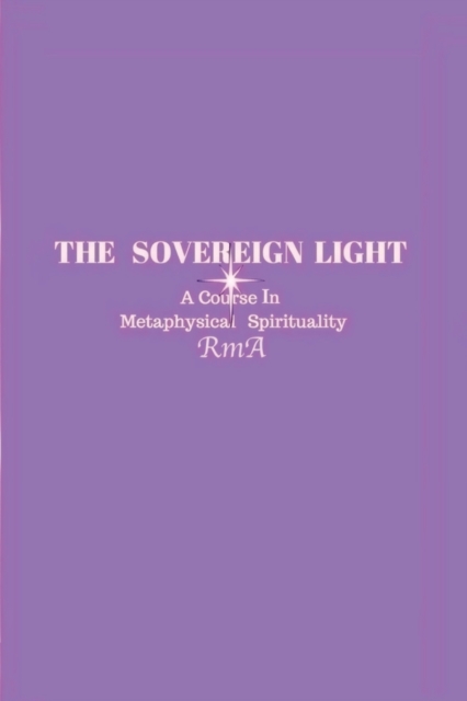 The Sovereign Light : A Course In Metaphysical Spirituality, Paperback / softback Book