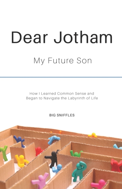 Dear Jotham : My Future Son How I Learned Common Sense and Began to Navigate the Labyrinth of Life, Paperback / softback Book