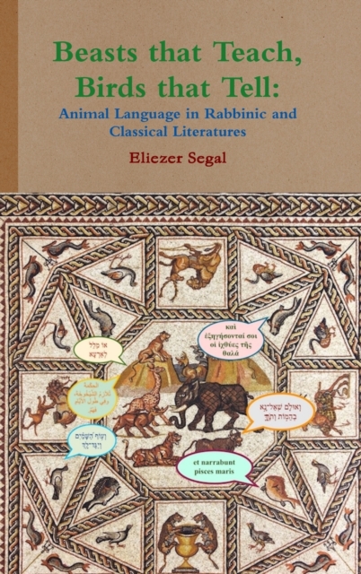 Beasts that Teach, Birds that Tell : Animal Language in Rabbinic and Classical Literatures, Hardback Book