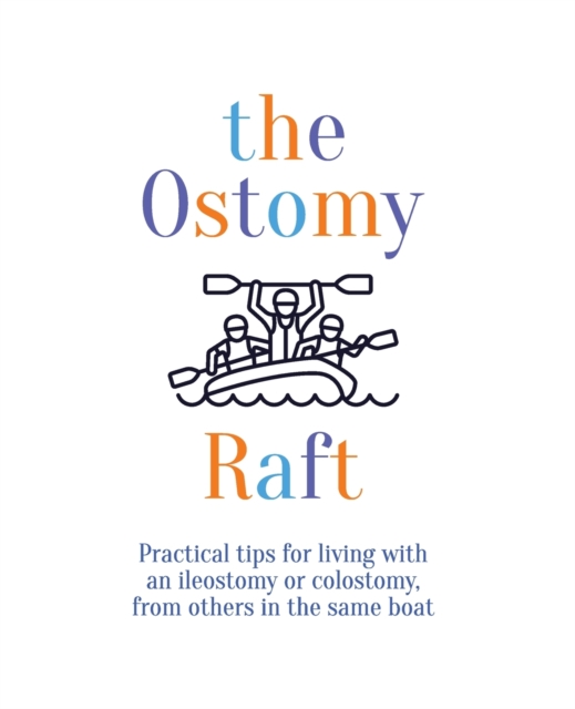 The Ostomy Raft : Practical tips for living with an ileostomy or colostomy, from others in the same boat, Paperback / softback Book