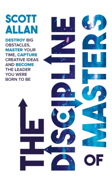 The Discipline of Masters : Destroy Big Obstacles, Master Your Time, Capture Creative Ideas and Become the Leader You Were Born to Be, Hardback Book