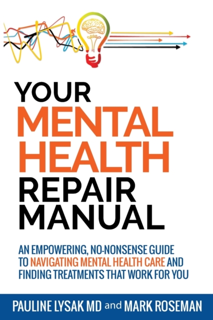 Your Mental Health Repair Manual : An Empowering, No-Nonsense Guide to Navigating Mental Health Care and Finding Treatments That Work for You, Paperback / softback Book