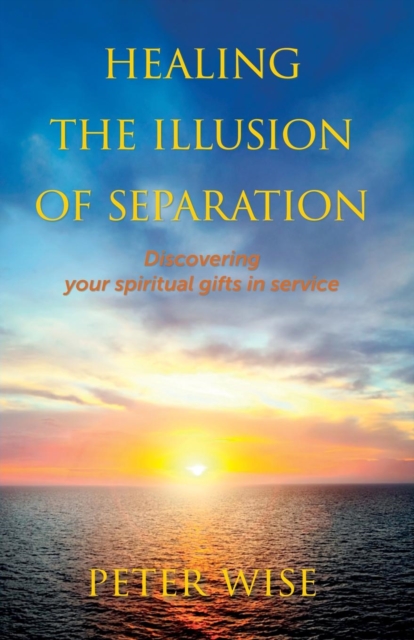 Healing The Illusion of Separation : Discovering Your Spiritual Gifts in Service, Paperback / softback Book