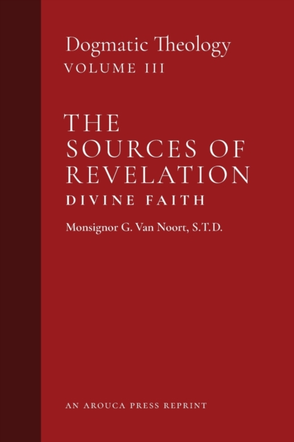 The Sources of Revelation/Divine Faith : Dogmatic Theology (Volume 3), Paperback / softback Book