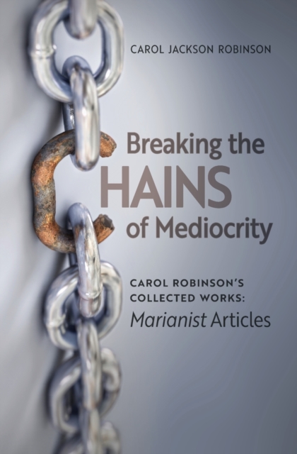 Breaking the Chains of Mediocrity : Carol Robinson's Marianist Articles, Paperback / softback Book